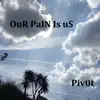 Piv0t - OuR PaIN Is uS - Single